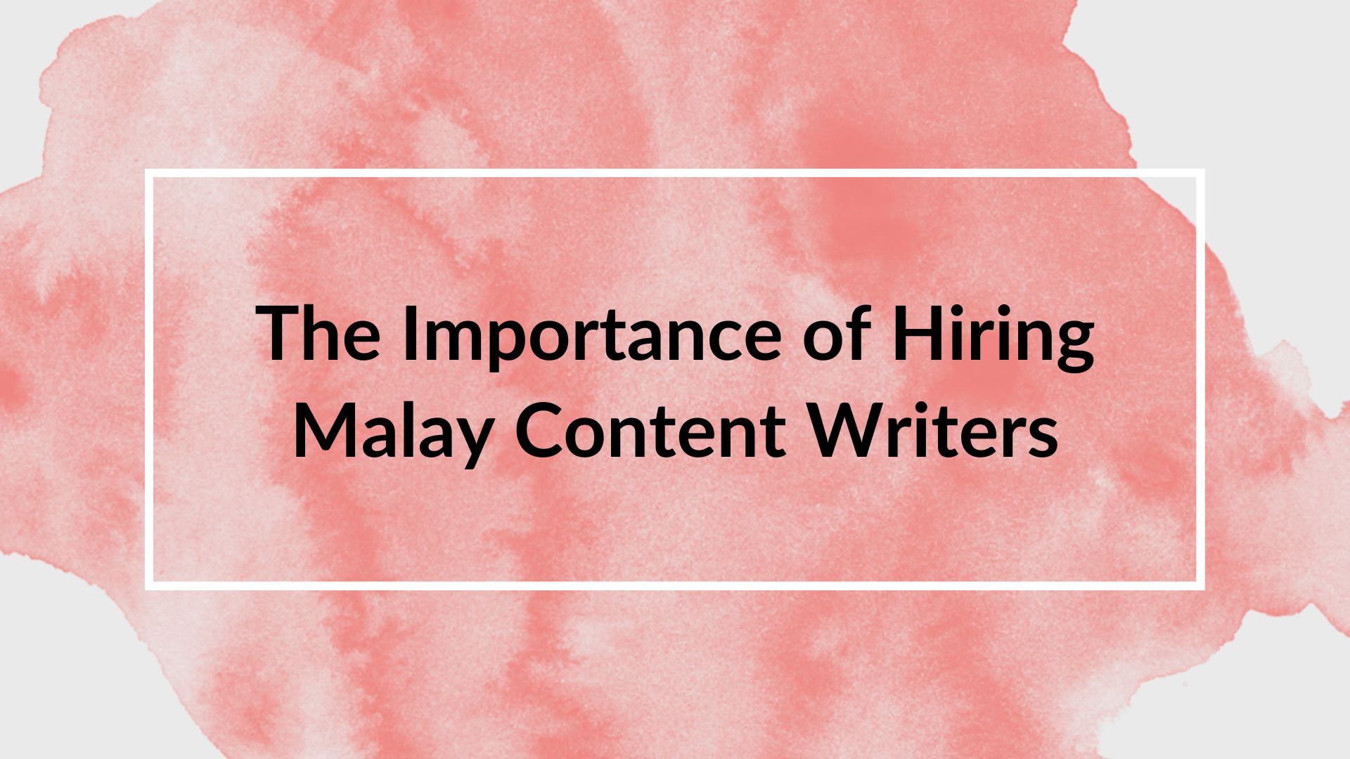 The Importance of Hiring Malay Content Writers
