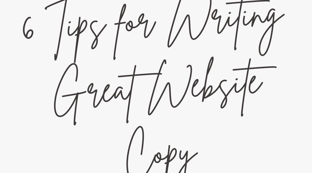 6 Tips for Writing Great Website Copy: A Comprehensive Guide