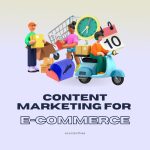 Content Marketing for E-Commerce: Maximizing Your Online Sales